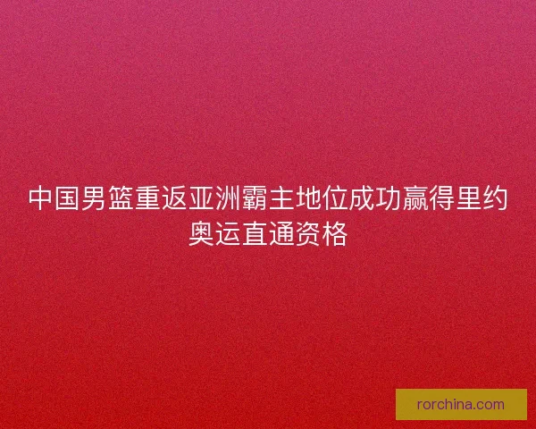中国男篮重返亚洲霸主地位成功赢得里约奥运直通资格