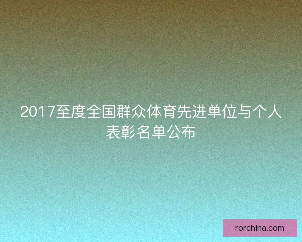 2017至度全国群众体育先进单位与个人表彰名单公布
